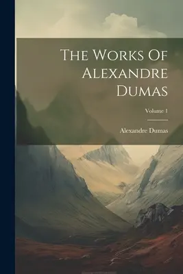 Diela Alexandra Dumasa; 1. zväzok - The Works Of Alexandre Dumas; Volume 1