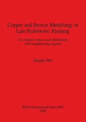 Metalurgia medi a bronzu v neskorom praveku v Sin-ťiangu: jej kultúrny kontext a vzťahy so susednými regiónmi - Copper and Bronze Metallurgy in Late Prehistoric Xinjiang: Its cultural context and relationship with neighbouring regions