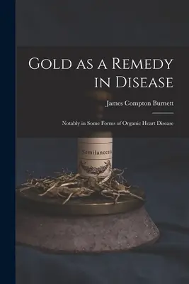 Zlato ako liek na choroby: Najmä pri niektorých formách organických ochorení srdca - Gold as a Remedy in Disease: Notably in Some Forms of Organic Heart Disease