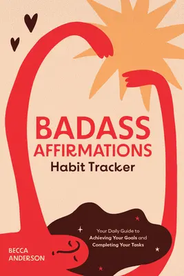 Badass Affirmations Habit Tracker: Váš každodenný sprievodca na dosiahnutie vašich cieľov a dokončenie vašich úloh - Badass Affirmations Habit Tracker: Your Daily Guide to Achieving Your Goals and Completing Your Tasks