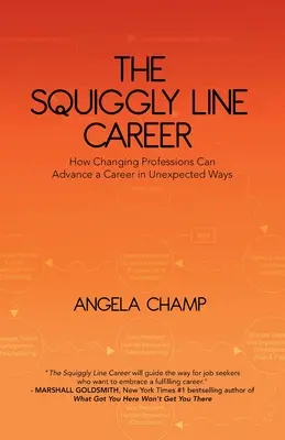Kariéra na kľukatej čiare: Ako môže zmena povolania posunúť kariéru nečakaným spôsobom - The Squiggly Line Career: How Changing Professions Can Advance a Career in Unexpected Ways