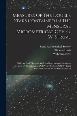 Miery dvojitých hviezd obsiahnuté v Mensurae Micrometricae F. G. W. Struveho: S úvodom obsahujúcim všeobecný prehľad a diskusiu k dielu F. Struveva. - Measures Of The Double Stars Contained In The Mensurae Micrometricae Of F. G. W. Struve: Collected And Discussed With An Introduction Containing Gener