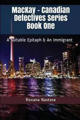 MacKay - Kanadská séria detektívov Kniha prvá: Vhodný epitaf a prisťahovalec - MacKay - Canadian Detectives Series Book One: A Suitable Epitaph & An Immigrant