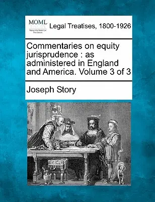 Komentáre k equity jurisprudencii: ako sa uplatňuje v Anglicku a Amerike. Zväzok 3 z 3 - Commentaries on equity jurisprudence: as administered in England and America. Volume 3 of 3