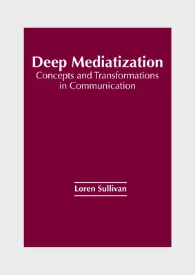 Hlboká medializácia: Koncepcie a premeny v komunikácii - Deep Mediatization: Concepts and Transformations in Communication