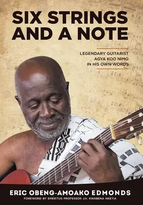 Šesť strún a nota: Legendárny Agya Koo Nimo vlastnými slovami - Six Strings and a Note: Legendary Agya Koo Nimo in His Own Words