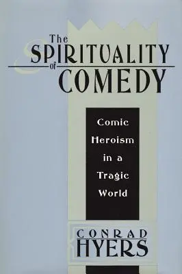 Spiritualita komédie: Komický heroizmus v tragickom svete - The Spirituality of Comedy: Comic Heroism in a Tragic World