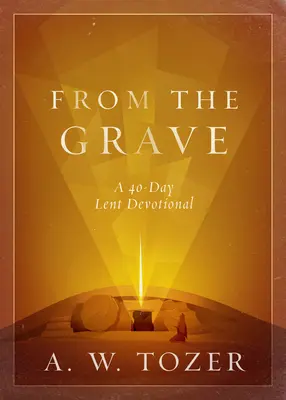 Z hrobu: 40-dňová pôstna pobožnosť - From the Grave: A 40-Day Lent Devotional