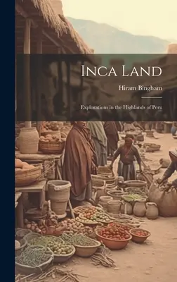 Krajina Inkov: Inkská krajina: Výpravy na peruánsku vysočinu - Inca Land: Explorations in the Highlands of Peru
