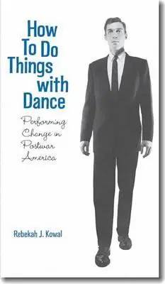 Ako robiť veci s tancom: Performing Change in Postwar America - How to Do Things with Dance: Performing Change in Postwar America