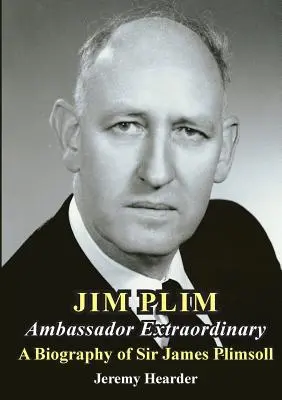 JIM PLIM Mimoriadny veľvyslanec: Životopis sira Jamesa Plimsolla - JIM PLIM Ambassador Extraordinary: A Biography of Sir James Plimsoll