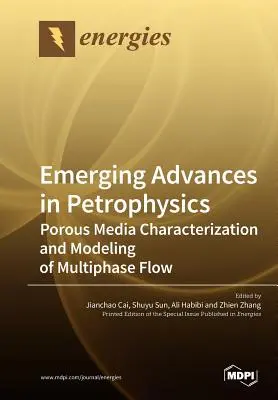 Nové pokroky v petrofyzike: Charakterizácia poréznych médií a modelovanie viacfázového toku - Emerging Advances in Petrophysics: Porous Media Characterization and Modeling of Multiphase Flow