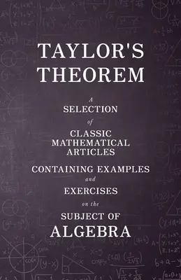 Taylorova veta - Výber klasických matematických článkov obsahujúcich príklady a cvičenia na tému algebry - Taylor's Theorem - A Selection of Classic Mathematical Articles Containing Examples and Exercises on the Subject of Algebra