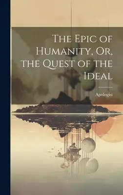 Epos o ľudstve alebo hľadanie ideálu - The Epic of Humanity, Or, the Quest of the Ideal