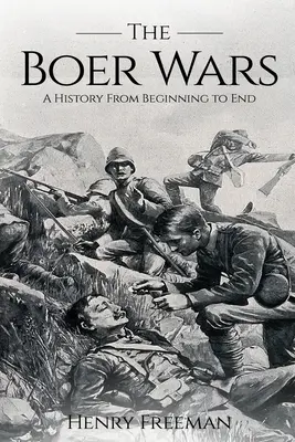 Búrske vojny: dejiny od začiatku do konca - Boer Wars: A History From Beginning to End