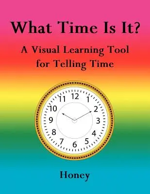 Koľko je hodín?: názorná učebná pomôcka na určovanie času - What Time Is It?: A Visual Learning Tool for Telling Time