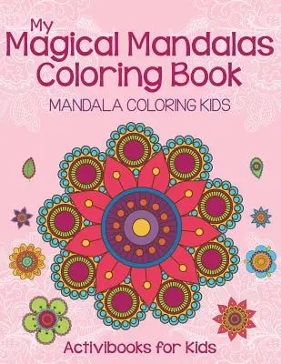 Moja čarovná kniha mandál na vyfarbovanie: Mandaly na vyfarbovanie pre deti - My Magical Mandalas Coloring Book: Mandala Coloring Kids