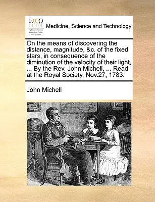 O spôsoboch zisťovania vzdialenosti, veľkosti a pod. stálych hviezd v dôsledku zmenšenia rýchlosti ich svetla... - On the Means of Discovering the Distance, Magnitude, &C. of the Fixed Stars, in Consequence of the Diminution of the Velocity of Their Light, ... by t