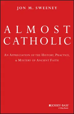 Takmer katolík: Katolická viera: Zhodnotenie histórie, praxe a tajomstva starovekej viery - Almost Catholic: An Appreciation of the History, Practice, and Mystery of Ancient Faith