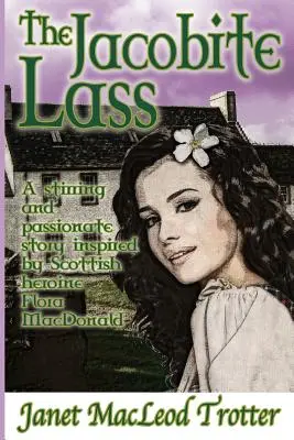 The Jacobite Lass: Jubilejný román: Strhujúci a vášnivý príbeh inšpirovaný škótskou hrdinkou Florou MacDonaldovou - The Jacobite Lass: A stirring and passionate story inspired by the Scottish heroine, Flora MacDonald