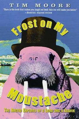 Mráz na mojich fúzoch: Fúzy: Arktické dobrodružstvá lorda a povaľača - Frost on My Moustache: The Arctic Exploits of a Lord and a Loafer