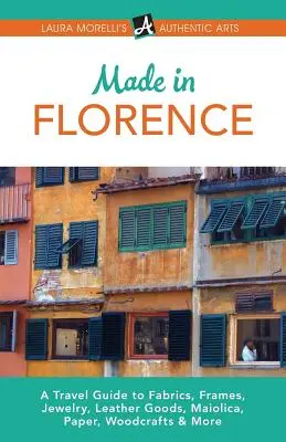 Made in Florencia: Rámčeky, šperky, kožené výrobky, majolika, papier, hodváb, látky, drevené výrobky a iné: cestovný sprievodca - Made in Florence: A Travel Guide to Frames, Jewelry, Leather Goods, Maiolica, Paper, Silk, Fabrics, Woodcrafts & More