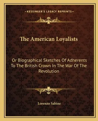 Americkí lojalisti: 2. zväzok: Životopisné črty prívržencov britskej koruny vo vojne za revolúciu - The American Loyalists: Or Biographical Sketches Of Adherents To The British Crown In The War Of The Revolution