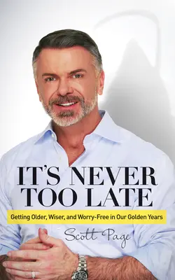 Nikdy nie je neskoro: Ako zostarnúť, zmúdrieť a zbaviť sa starostí v zlatých rokoch - It's Never Too Late: Getting Older, Wiser, and Worry Free in Our Golden Years