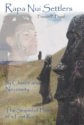Osadníci z Rapa Nui: Z vlastného rozhodnutia a z nevyhnutnosti pokračovanie knihy Dedičia stratenej rasy - Rapa Nui Settlers: By Choice and Necessity the Sequel of Heirs of a Lost Race