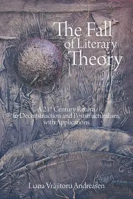 Pád literárnej teórie: Návrat k dekonštrukcii a postštrukturalizmu v 21. storočí s aplikáciami - The Fall of Literary Theory: A 21st Century Return to Deconstruction and Poststructuralism, with Applications