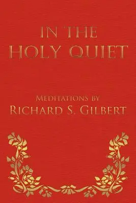Vo svätom tichu: Meditácie Richarda S. Gilberta - In the Holy Quiet: Meditations by Richard S. Gilbert
