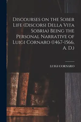 Rozpravy o triezvom živote (Discorsi Della Vita Sobria) ako osobné rozprávanie Luigiho Cornaro (1467-1566 po Kr.) - Discourses on the Sober Life (Discorsi Della Vita Sobria) Being the Personal Narrative of Luigi Cornaro (1467-1566, A. D.)