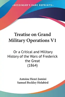 Traktát o veľkých vojenských operáciách V1: Alebo kritické a vojenské dejiny vojen Fridricha Veľkého (1864) - Treatise on Grand Military Operations V1: Or a Critical and Military History of the Wars of Frederick the Great (1864)