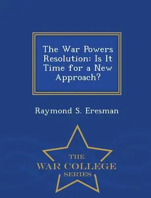 The War Powers Resolution (Rezolúcia o vojnových právomociach): Je čas na nový prístup? - Séria War College - The War Powers Resolution: Is It Time for a New Approach? - War College Series