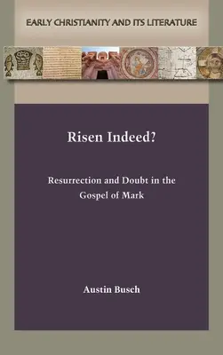 Vskutku zmŕtvychvstalý? Vzkriesenie a pochybnosti v Markovom evanjeliu - Risen Indeed?: Resurrection and Doubt in the Gospel of Mark