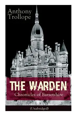 The Warden - Chronicles of Barsetshire (Neskrátený): Kroniky Barsetshiru: Viktoriánska klasika - The Warden - Chronicles of Barsetshire (Unabridged): Victorian Classic