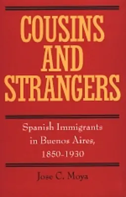 Bratranci a cudzinci: Španielski prisťahovalci v Buenos Aires, 1850-1930 - Cousins and Strangers: Spanish Immigrants in Buenos Aires, 1850-1930
