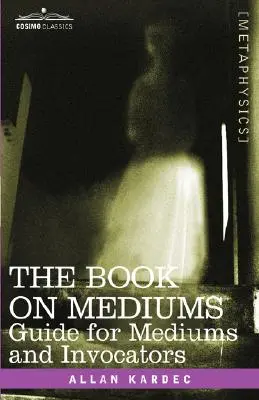 Kniha o médiách: Príručka pre média a vyvolávačov - The Book on Mediums: Guide for Mediums and Invocators