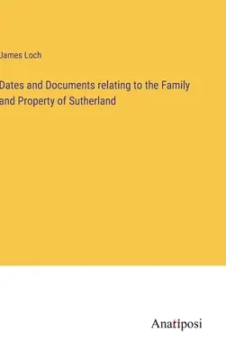 Dátumy a dokumenty týkajúce sa rodiny a majetku Sutherlandovcov - Dates and Documents relating to the Family and Property of Sutherland