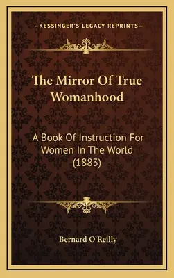 Zrkadlo pravého ženstva: (1883) - The Mirror Of True Womanhood: A Book Of Instruction For Women In The World (1883)