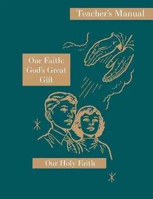 Naša viera: Veľký Boží dar: Príručka pre učiteľa: Naša svätá viera: učebnica pre učiteľov - Our Faith: God's Great Gift: Teacher's Manual: Our Holy Faith Series