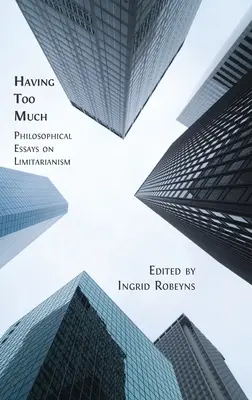 Mať príliš veľa: Filozofické eseje o limitarianizme - Having Too Much: Philosophical Essays on Limitarianism