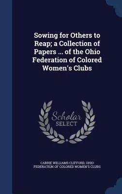 Siatie pre iných, aby žali; zbierka dokumentov ... Federácie farebných ženských klubov v Ohiu - Sowing for Others to Reap; a Collection of Papers ... of the Ohio Federation of Colored Women's Clubs