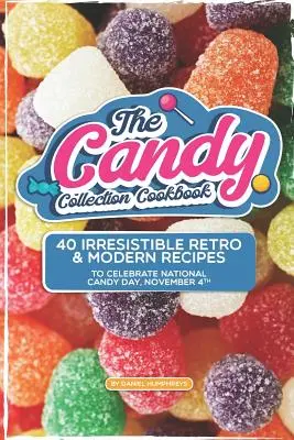 The Candy Collection Cookbook (Kuchařka z kolekcie cukroviniek): Kuchařka: 40 neodolateľných retro a moderných receptov na oslavu Národného dňa cukroviniek, 4. novembra - The Candy Collection Cookbook: 40 Irresistible Retro & Modern Recipes to Celebrate National Candy Day, November 4th