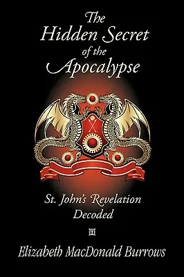 Skryté tajomstvo apokalypsy: Jánovo zjavenie rozlúštené: Tajomstvo apokalypsy - The Hidden Secret of the Apocalypse: St. John's Revelation Decoded