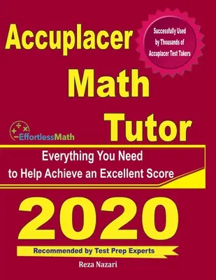 Accuplacer Math Tutor: Všetko, čo potrebujete, aby ste dosiahli vynikajúce skóre - Accuplacer Math Tutor: Everything You Need to Help Achieve an Excellent Score