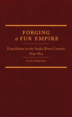 Kovanie kožušinového impéria: Výpravy do krajiny pri rieke Snake v rokoch 1809-1824 - Forging a Fur Empire: Expeditions in the Snake River Country, 1809-1824