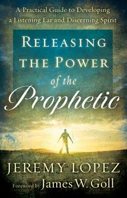Uvoľnenie prorockej sily: Praktická príručka na rozvoj počúvajúceho ucha a rozoznávajúceho ducha - Releasing the Power of the Prophetic: A Practical Guide to Developing a Listening Ear and Discerning Spirit