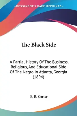 Čierna strana: Čiastočné dejiny obchodnej, náboženskej a vzdelávacej stránky černochov v Atlante, Georgia (1894) - The Black Side: A Partial History Of The Business, Religious, And Educational Side Of The Negro In Atlanta, Georgia (1894)