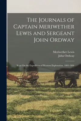 Denníky kapitána Meriwethera Lewisa a seržanta Johna Ordwaya: Ordneyho a seržanta Ordwaya na výprave za objavovaním Západu v rokoch 1803-1806 - The Journals of Captain Meriwether Lewis and Sergeant John Ordway: Kept On the Expedition of Western Exploration, 1803-1806